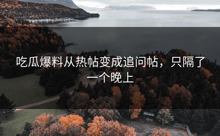吃瓜爆料从热帖变成追问帖，只隔了一个晚上